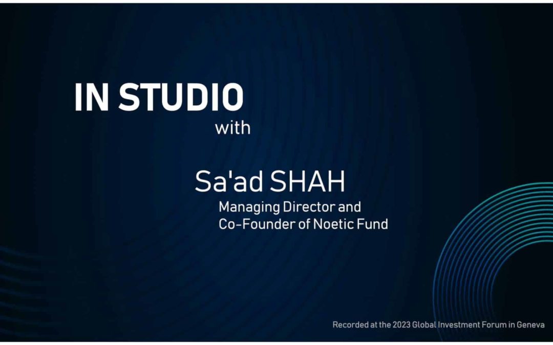 Insights from the Studio at the Global Investment Forum 2023 with Sa’ad Shah.
